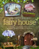Pohádkový dům: Jak si vyrobit úžasný pohádkový nábytek, miniatury a mnoho dalšího z přírodních materiálů. - Fairy House: How to Make Amazing Fairy Furniture, Miniatures, and More from Natural Materials