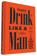 Pijte jako muž: Jediný průvodce koktejly, kterého každý opravdu potřebuje - Drink Like a Man: The Only Cocktail Guide Anyone Really Needs