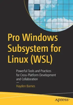 Subsystém Pro Windows pro Linux (Wsl): Výkonné nástroje a postupy pro vývoj a spolupráci napříč platformami. - Pro Windows Subsystem for Linux (Wsl): Powerful Tools and Practices for Cross-Platform Development and Collaboration