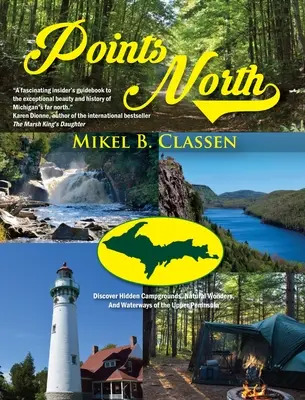 Points North (Místa na severu): Objevte skrytá tábořiště, přírodní zázraky a vodní cesty na Horním poloostrově. - Points North: Discover Hidden Campgrounds, Natural Wonders, and Waterways of the Upper Peninsula