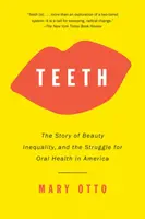 Zuby: Příběh krásy, nerovnosti a boje za ústní zdraví v Americe - Teeth: The Story of Beauty, Inequality, and the Struggle for Oral Health in America