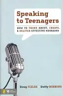 Mluvení k dospívajícím: Jak promýšlet, vytvářet a předávat účinná sdělení - Speaking to Teenagers: How to Think About, Create, & Deliver Effective Messages