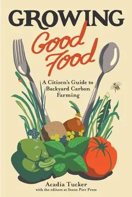 Pěstování dobrých potravin: Průvodce občana po hospodaření na dvorku: Dobré jídlo pro lidi a jejich rodinu (Food Food Food). - Growing Good Food: A Citizen's Guide to Backyard Farming