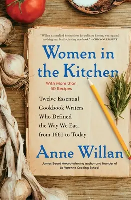 Ženy v kuchyni: Dvanáct zásadních autorek kuchařek, které určovaly způsob našeho stravování od roku 1661 do současnosti. - Women in the Kitchen: Twelve Essential Cookbook Writers Who Defined the Way We Eat, from 1661 to Today