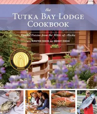 The Tutka Bay Lodge Cookbook (Kuchařka z Tutka Bay Lodge): Pobřežní kuchyně z divoké Aljašky - The Tutka Bay Lodge Cookbook: Coastal Cuisine from the Wilds of Alaska