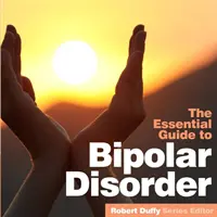 Bipolární porucha: Základní průvodce - Bipolar Disorder: The Essential Guide