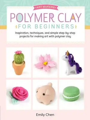 Polymerní hlína pro začátečníky: Inspirace, techniky a jednoduché projekty krok za krokem pro tvorbu z polymerové hlíny pro začátečníky: inspirace, techniky a jednoduché projekty pro tvorbu z polymerové hlíny pro začátečníky. - Polymer Clay for Beginners: Inspiration, Techniques, and Simple Step-By-Step Projects for Making Art with Polymer Clay