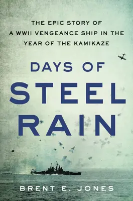 Dny ocelového deště: Epický příběh lodi pomsty z druhé světové války v roce kamikadze - Days of Steel Rain: The Epic Story of a WWII Vengeance Ship in the Year of the Kamikaze