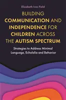 Budování komunikace a samostatnosti u dětí napříč autistickým spektrem: Strategie pro řešení minimálních jazykových projevů, echolálie a chování - Building Communication and Independence for Children Across the Autism Spectrum: Strategies to Address Minimal Language, Echolalia and Behavior