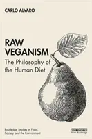 Raw veganství: Filozofie lidské stravy - Raw Veganism: The Philosophy of the Human Diet