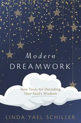 Moderní práce se sny: Nové nástroje pro dekódování moudrosti vaší duše - Modern Dreamwork: New Tools for Decoding Your Soul's Wisdom
