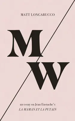 M/W: Esej o knize Jeana Eustache La Maman Et La Putain - M/W: An Essay on Jean Eustache's La Maman Et La Putain