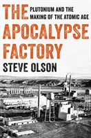 Továrna na apokalypsu: - The Apocalypse Factory: Plutonium and the Making of the Atomic Age