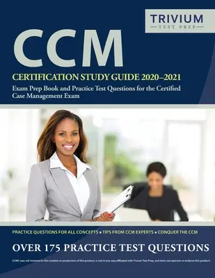 CCM Certification Study Guide 2020-2021: Studijní příručka pro certifikaci CCM 2020-2021: Příprava na zkoušku a praktické testové otázky pro zkoušku Certified Case Management - CCM Certification Study Guide 2020-2021: Exam Prep Book and Practice Test Questions for the Certified Case Management Exam