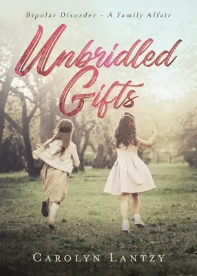 Nespoutané dary: Bipolární porucha - rodinná záležitost - Unbridled Gifts: Bipolar Disorder - A Family Affair