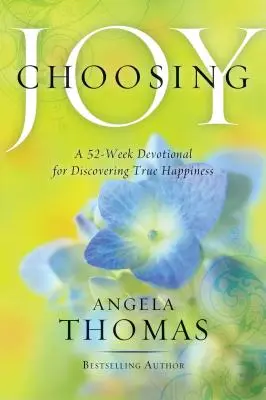 Výběr radosti: 52týdenní pobožnost k objevení skutečného štěstí. - Choosing Joy: A 52-Week Devotional for Discovering True Happiness