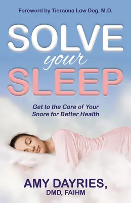 Vyřešte svůj spánek: Vyřešte své chrápání a zlepšete si zdraví. - Solve Your Sleep: Get to the Core of Your Snore for Better Health