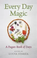 Magie každého dne - Pohanská kniha dnů: 366 magických způsobů, jak dodržovat koloběh roku - Every Day Magic - A Pagan Book of Days: 366 Magical Ways to Observe the Cycle of the Year