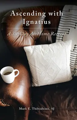 Vzestup s Ignácem: Třicetidenní domácí rekolekce - Ascending with Ignatius: A 30-Day At-Home Retreat