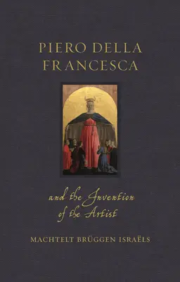 Piero Della Francesca a vynález umělce - Piero Della Francesca and the Invention of the Artist