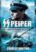 SS Peiper: Adolf Hitler: Bojový velitel SS Leibstandarte Adolf Hitler - SS Peiper: Battle Commander SS Leibstandarte Adolf Hitler
