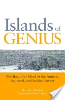 Ostrovy geniality: Hojná mysl autistů, získaných a náhlých savantů (Islands of Genius: The Bountiful Mind of the Autistic, Acquired, and Sudden Savant) - Islands of Genius: The Bountiful Mind of the Autistic, Acquired, and Sudden Savant
