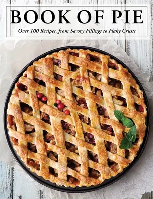 Kniha o koláčích: Více než 100 receptů, od pikantních náplní až po vločkovou krustu. - The Book of Pie: Over 100 Recipes, from Savory Fillings to Flaky Crusts