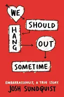 Měli bychom si někdy vyjít: Trapně, pravdivý příběh - We Should Hang Out Sometime: Embarrassingly, a True Story