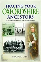 Pátrání po předcích z Oxfordshiru: Průvodce pro rodinné a místní historiky - Tracing Your Oxfordshire Ancestors: A Guide for Family & Local Historians