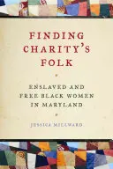 Hledání lidové charity: Zotročené a svobodné černošské ženy v Marylandu - Finding Charity's Folk: Enslaved and Free Black Women in Maryland