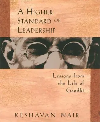 Vyšší standard vedení: Vyšší úroveň vedení: poučení z Gándhího života - A Higher Standard of Leadership: Lessons from the Life of Gandhi