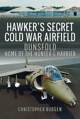 Hawkerovo tajné letiště z dob studené války: Dunsfold: Domov Hunterů a Harrierů - Hawker's Secret Cold War Airfield: Dunsfold: Home of the Hunter and Harrier