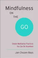 Mindfulness on the Go (Shambhala Pocket Classic): Jednoduchá meditační cvičení, která můžete provádět kdekoli. - Mindfulness on the Go (Shambhala Pocket Classic): Simple Meditation Practices You Can Do Anywhere