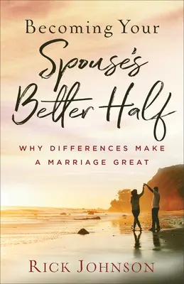 Jak se stát lepší polovičkou svého manžela: Proč rozdíly dělají manželství skvělým? - Becoming Your Spouse's Better Half: Why Differences Make a Marriage Great