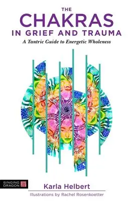 Čakry v zármutku a traumatu: Tantrický průvodce k energetické celistvosti - The Chakras in Grief and Trauma: A Tantric Guide to Energetic Wholeness
