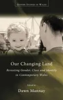 Naše měnící se země: Přehodnocení genderu, třídy a identity v současném Walesu - Our Changing Land: Revisiting Gender, Class and Identity in Contemporary Wales