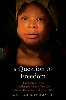 Otázka svobody: Otázka otroctví: Rodiny, které se postavily otroctví od založení národa až po občanskou válku - A Question of Freedom: The Families Who Challenged Slavery from the Nation's Founding to the Civil War