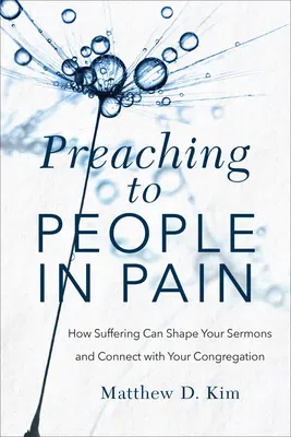 Kázání lidem v bolesti: Jak může utrpení formovat vaše kázání a navázat kontakt s vaším sborem - Preaching to People in Pain: How Suffering Can Shape Your Sermons and Connect with Your Congregation