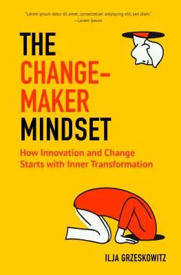 The Changemaker Mindset (Myšlení tvůrce změn): Jak inovace a změna začínají vnitřní proměnou - The Changemaker Mindset: How Innovation and Change Start with Inner Transformation