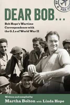 Milý Bobe: Válečná korespondence Boba Hopea s G.I.S. za druhé světové války - Dear Bob: Bob Hope's Wartime Correspondence with the G.I.S of World War II