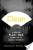 Čistý: Osvědčený plán pro muže, kteří se zavázali k sexuální integritě. - Clean: A Proven Plan for Men Committed to Sexual Integrity