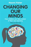 Změna našeho myšlení: Jak mohou děti převzít kontrolu nad vlastním učením - Changing Our Minds: How Children Can Take Control of Their Own Learning