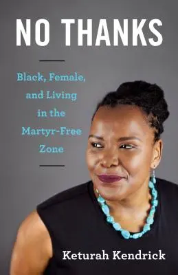 Ne, díky: Černoška, žena a život v zóně bez mučedníků - No Thanks: Black, Female, and Living in the Martyr-Free Zone