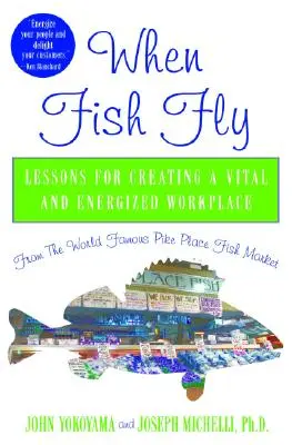 Když ryby létají: Lekce pro vytvoření vitálního a energizujícího pracoviště ze světoznámého rybího trhu Pike Place - When Fish Fly: Lessons for Creating a Vital and Energized Workplace from the World Famous Pike Place Fish Market