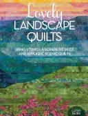 Krásné krajinné deky: Líbivé krajinné quilty: Použití provázků a odstřižků k výrobě scénických quiltů a jejich aplikují - Lovely Landscape Quilts: Using Strings and Scraps to Piece and Applique Scenic Quilts