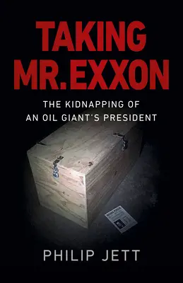 Únos pana EXXONa: Únos prezidenta ropného gigantu - Taking Mr. EXXON: The Kidnapping of an Oil Giant's President