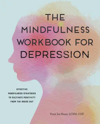 The Mindfulness Workbook for Depression: Účinné strategie všímavosti k vypěstování pozitivity zevnitř. - The Mindfulness Workbook for Depression: Effective Mindfulness Strategies to Cultivate Positivity from the Inside Out