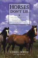 Koně nelžou: Co nás koně učí o naší přirozené schopnosti uvědomění, sebedůvěry, odvahy a důvěry - Horses Don't Lie: What Horses Teach Us about Our Natural Capacity for Awareness, Confidence, Courage, and Trust