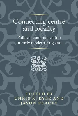 Propojení centra a lokality: Politická komunikace v raně novověké Anglii - Connecting centre and locality: Political communication in early modern England