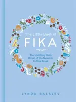 Malá kniha Fika: Povznášející každodenní rituál švédské přestávky na kávu. - The Little Book of Fika: The Uplifting Daily Ritual of the Swedish Coffee Break